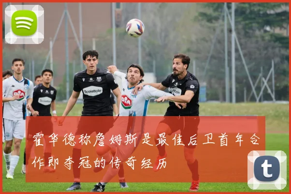 霍华德称詹姆斯是最佳后卫首年合作即夺冠的传奇经历