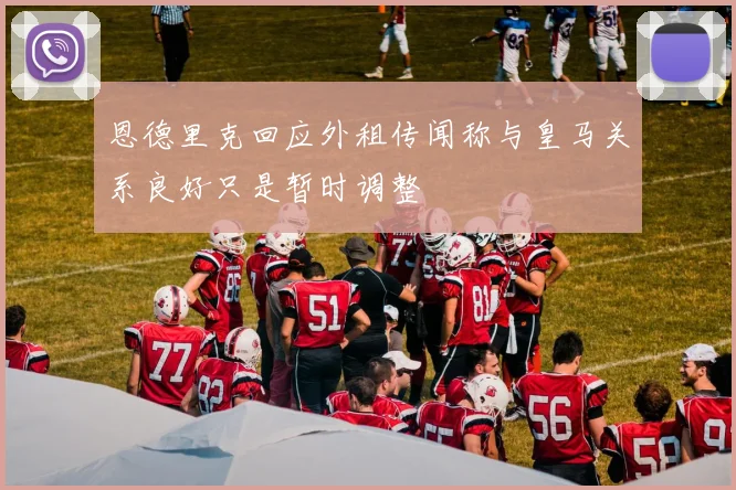 恩德里克回应外租传闻称与皇马关系良好只是暂时调整